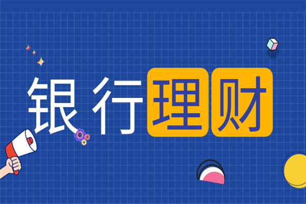 银行理财(银行理财产品最新消息2023年)
