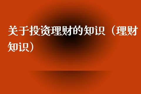 投资理财知识(投资理财知识哪里学)
